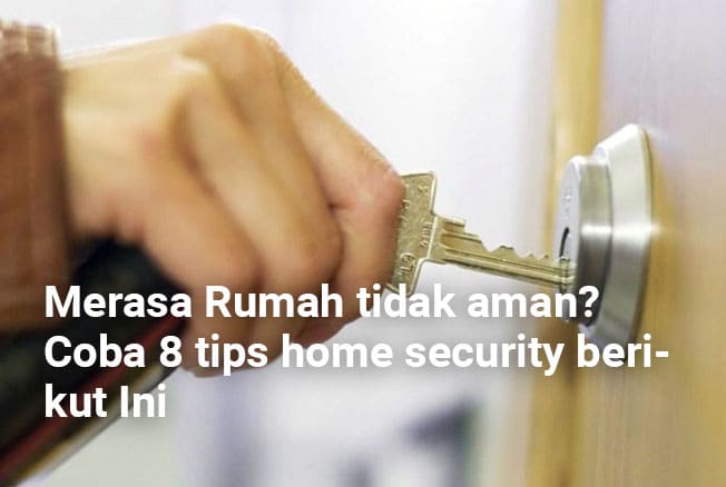 Merasa Rumah tidak aman? Coba 8 tips home security berikut Ini